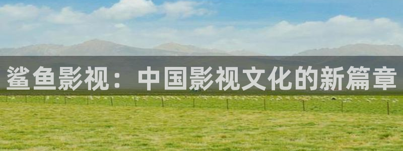 人鱼小姐国语版全集在线观看西瓜：鲨鱼影视：中国影视文化的新篇章