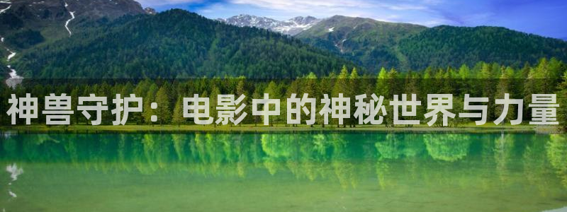 西瓜影院在线观看免费高清电视剧2025：神兽守护：电影中的神秘世界与力量