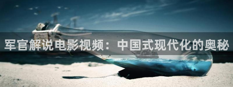 青平影院免费观看电视剧高清西瓜：军官解说电影视频：中国式现代化的奥秘