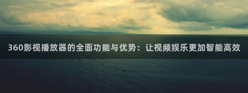 理论片西瓜影院免费观看：360影视播放器的全面功能与优势：让视频娱乐更加智能高效